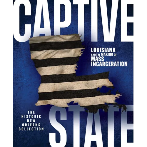 Captive State: Louisiana and the Making of Mass Incarceration