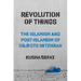 Revolution of Things: The Islamism and Post-Islamism of Objects in Tehran