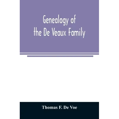 Genealogy of the De Veaux family. Introducing the numerous forms of spelling the name by various branches and generations in the past eleven hundred y