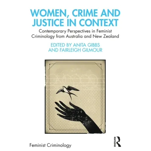 Women, Crime and Justice in Context: Contemporary Perspectives in Feminist Criminology from Australia and New Zealand