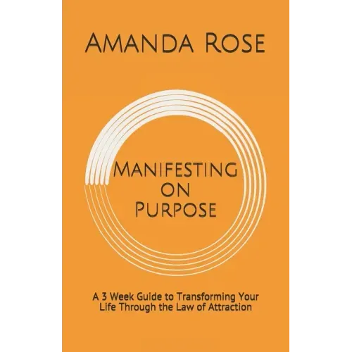 Manifesting on Purpose: A 3 Week Guide to Transforming Your Life Through the Law of Attraction
