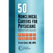 50 Nonclinical Careers for Physicians: Fulfilling, Meaningful, and Lucrative Alternatives to Direct Patient Care