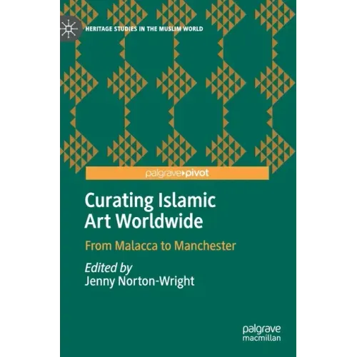 Curating Islamic Art Worldwide: From Malacca to Manchester