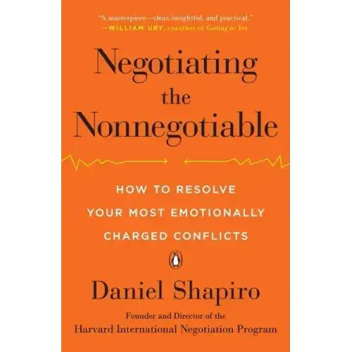 Negotiating the Nonnegotiable: How to Resolve Your Most Emotionally Charged Conflicts