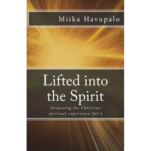Lifted into the Spirit: Deepening the Christian spiritual experience