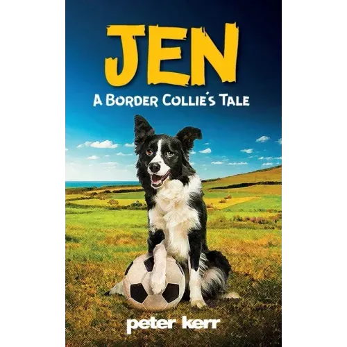 JEN - A Border Collie's Tale: An Old Farm Dog Reflects On Her Life