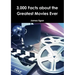 3000 Facts about the Greatest Movies Ever