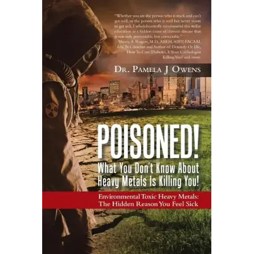Poisoned! What You Don't Know About Heavy Metals Is Killing You!: Environmental Toxic Heavy Metals: The Hidden Reason You Feel Sick