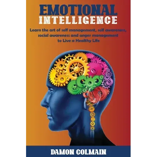 Emotional Intelligence: Learn the art of self-management, self-awareness, social awareness and anger management to Live a Healthy Life