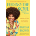 Feeding the Soul (Because It's My Business): Finding Our Way to Joy, Love, and Freedom