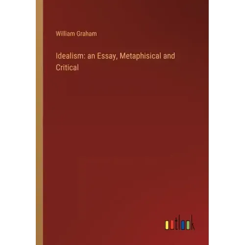 Idealism: an Essay, Metaphisical and Critical