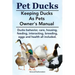 Pet Ducks. Keeping Ducks as Pets Owner's Manual. Ducks Behavior, Care, Housing, Feeding, Interacting, Breeding, Eggs and Health All Included.