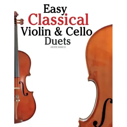 Easy Classical Violin & Cello Duets: Featuring Music of Bach, Mozart, Beethoven, Strauss and Other Composers.