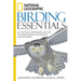National Geographic Birding Essentials: All the Tools, Techniques, and Tips You Need to Begin and Become a Better Birder