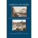 Urban Rivers: Remaking Rivers, Cities, and Space in Europe and North America