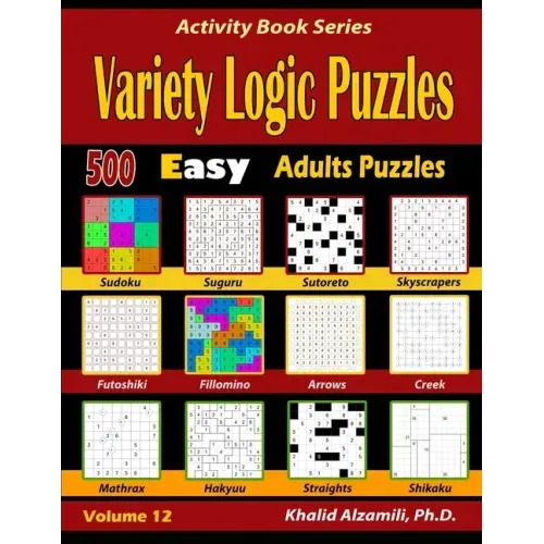 Variety Logic Puzzles: 500 Easy Adults Puzzles (Suguru, Futoshiki, Arrows, Mathrax, Hakyuu, Straights, Fillomino, Sudoku, Sutoreto, Skyscrape
