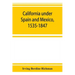 California under Spain and Mexico, 1535-1847; a contribution toward the history of the Pacific coast of the United States, based on original sources (