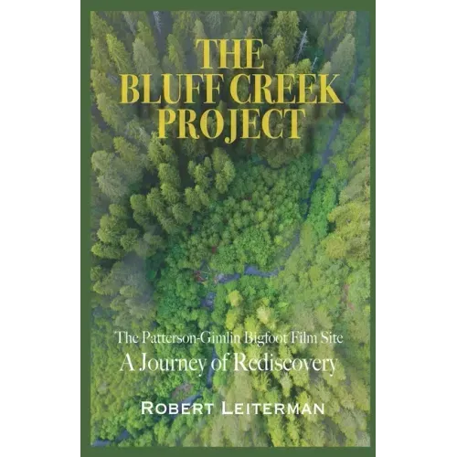 The Bluff Creek Project: The Patterson-Gimlin Bigfoot Film Site A Journey of Rediscovery