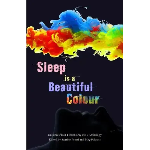 Sleep is a Beautiful Colour: 2017 National Flash-Fiction Day Anthology