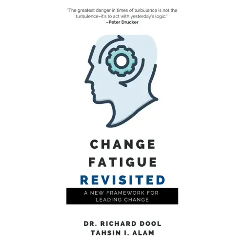 Change Fatigue Revisited: A New Framework for Leading Change