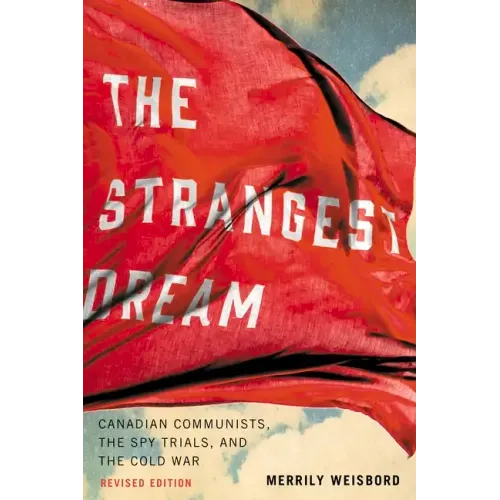 The Strangest Dream: Canadian Communists, the Spy Trials, and the Cold War