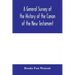 A general survey of the history of the canon of the New Testament