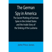 The German Spy in America; The Secret Plotting of German Spies in the United States and the Inside Story of the Sinking of the Lusitania