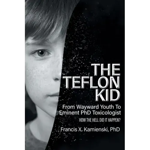 The Teflon Kid: From Wayward Youth To Eminent PhD Toxicologist - How The Hell Did It Happen?