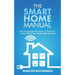 The Smart Home Manual: How To Automate Your Home To Keep Your Family Entertained, Comfortable, And Safe