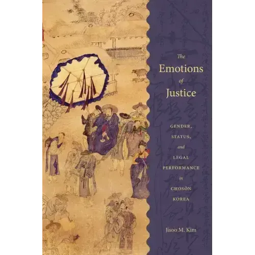 The Emotions of Justice: Gender, Status, and Legal Performance in Choson Korea