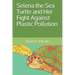 Selena the Sea Turtle and Her Fight Against Plastic Pollution