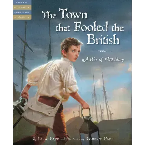 The Town That Fooled the British: A War of 1812 Story