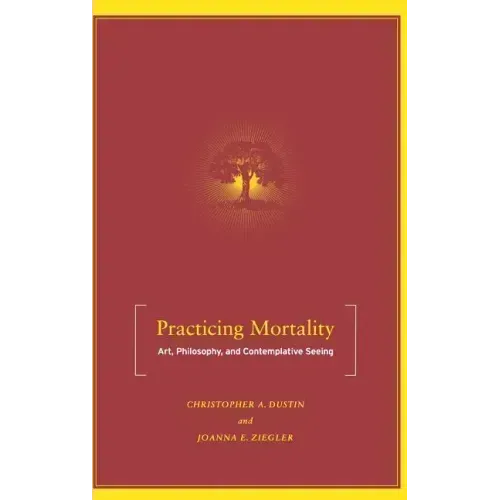 Practicing Mortality: Art, Philosophy, and Contemplative Seeing