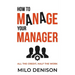 How to Manage Your Manager: All the Credit, Half the Work