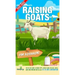 Raising Goats For Beginners 2022-202: Step-By-Step Guide to Raising Happy, Healthy Goats For Milk, Cheese, Meat, Fiber, and More With The Most Up-To-D