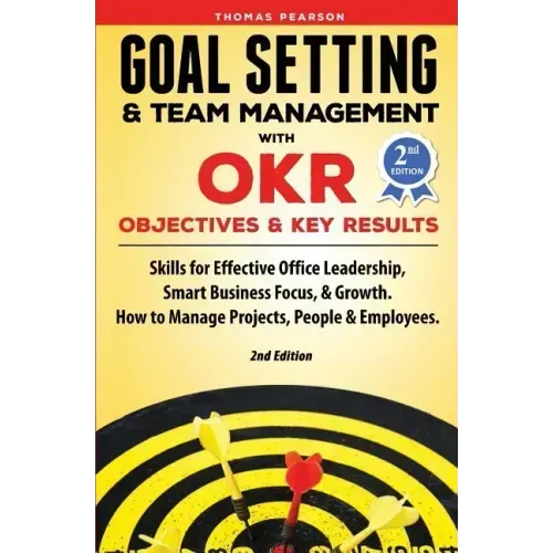 Goal Setting & Team Management with OKR - Objectives and Key Results: Skills for Effective Office Leadership, Smart Business Focus, & Growth. How to M