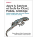 Azure AI Services at Scale for Cloud, Mobile, and Edge: Building Intelligent Apps with Azure Cognitive Services and Machine Learning
