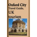 Oxford City Travel Guide, UK tourism: Oxford City History, Oxford University History, and Touristic Environment