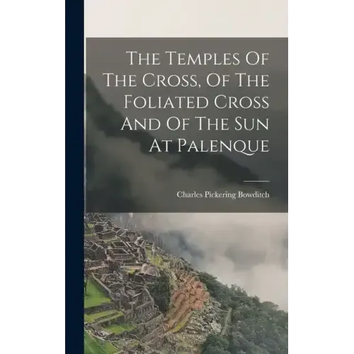 The Temples Of The Cross, Of The Foliated Cross And Of The Sun At Palenque