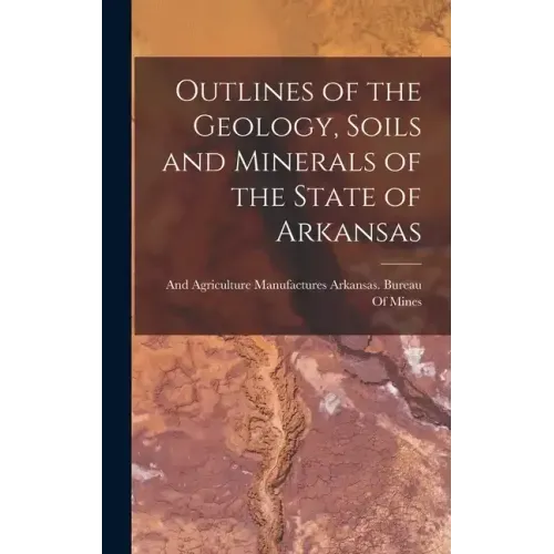 Outlines of the Geology, Soils and Minerals of the State of Arkansas