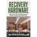 Recovery Hardware: A Nuts and Bolts Story About Building a Business, Restoring a Community, and Renovating Lives