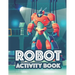Robot Activity Book: Awesome Robot Illustrations And Designs To Color, Tracing And Coloring Activity For Children
