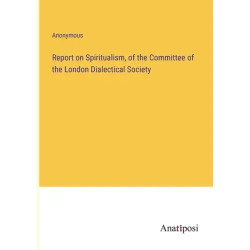 Report on Spiritualism, of the Committee of the London Dialectical Society