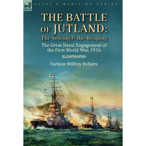 The Battle of Jutland: the Sowing & the Reaping--The Great Naval Engagement of the First World War,1916