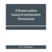 A pioneer outline history of northwestern Pennsylvania; Embracing the counties of Tioga, Potter, McKean, Warren, Crawford, Venango, Forest, Clarion, E