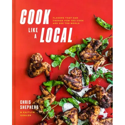 Cook Like a Local: Flavors That Can Change How You Cook and See the World: A Cookbook