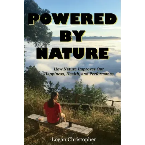 Powered By Nature: How Nature Improves Our Happiness, Health, and Performance