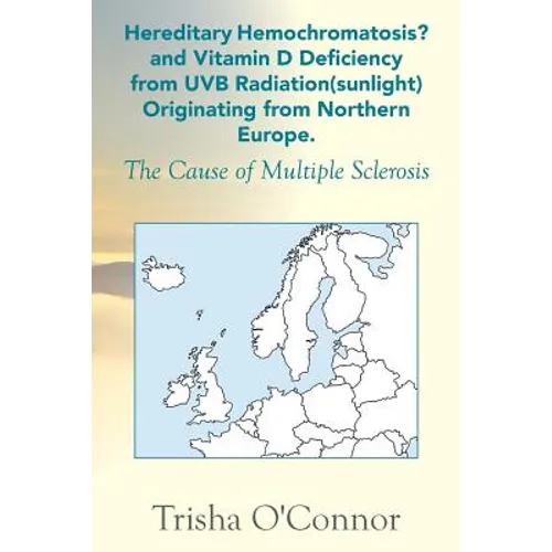 Hereditary Hemochromatosis? and Vitamin D Deficiency from Uvb Radiation (Sunlight) Originating from Northern Europe: The Cause of Multiple Sclerosis