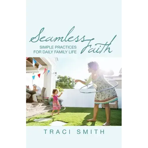 Seamless Faith: Simple Practices for Daily Family Life