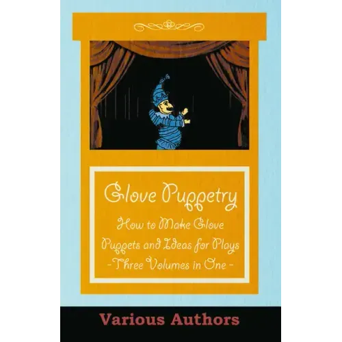 Glove Puppetry - How to Make Glove Puppets and Ideas for Plays - Three Volumes in One